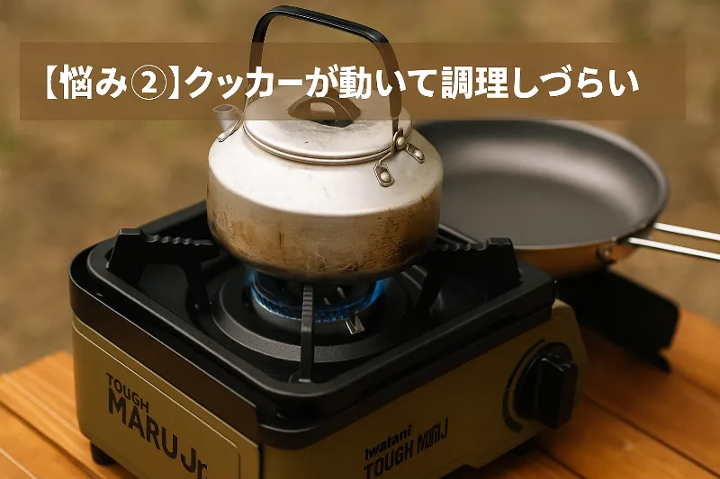 タフまる風カセットコンロの上にケトルを置いているシーン。『【悩み②】クッカーが動いて調理しづらい』の文字入り